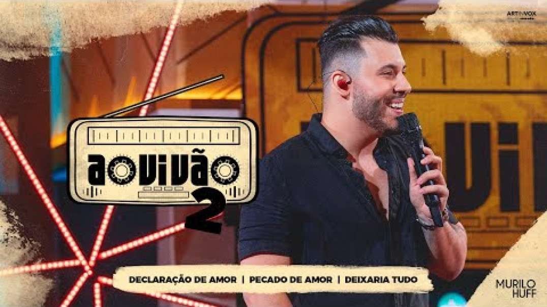 Murilo Huff - Declaração de Amor - Pecado de Amor - Deixaria Tudo (Ao Vivão 2)